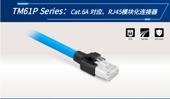 【新品发布】Cat.6A 对应、RJ45模块化710寰宇连接器TM61P